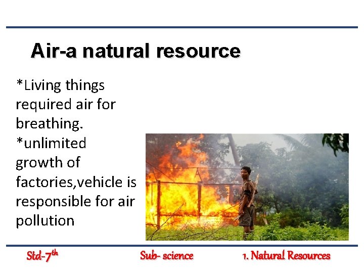Air-a natural resource *Living things required air for breathing. *unlimited growth of factories, vehicle