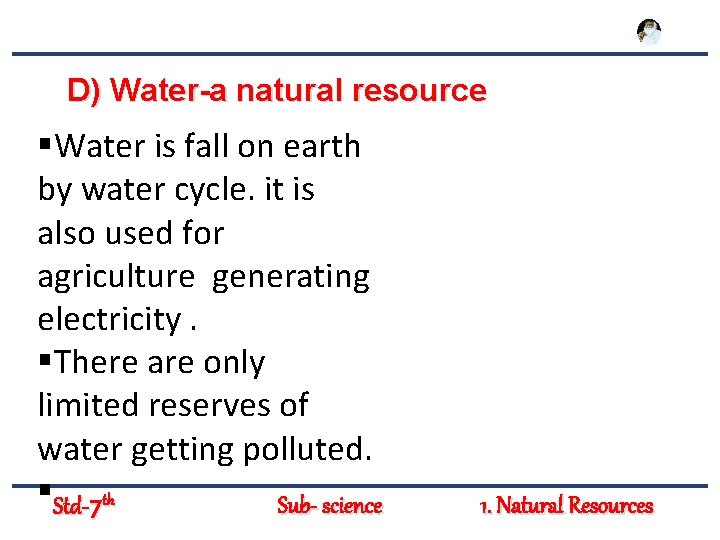 D) Water-a natural resource §Water is fall on earth by water cycle. it is