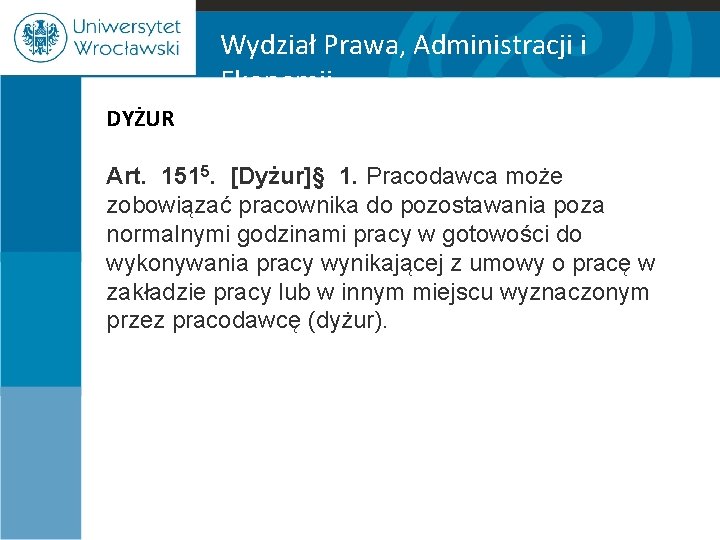 Wydział Prawa, Administracji i Ekonomii DYŻUR Art. 1515. [Dyżur]§ 1. Pracodawca może zobowiązać pracownika