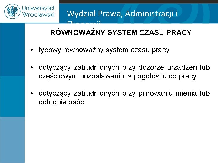 Wydział Prawa, Administracji i Ekonomii RÓWNOWAŻNY SYSTEM CZASU PRACY • typowy równoważny system czasu