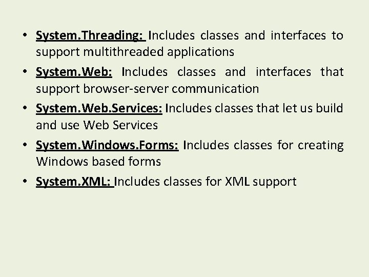  • System. Threading: Includes classes and interfaces to support multithreaded applications • System.