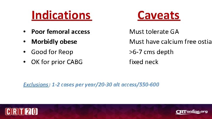 Indications • • Poor femoral access Morbidly obese Good for Reop OK for prior