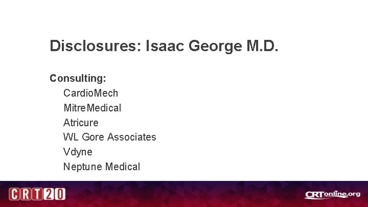 Disclosures: Isaac George M. D. Consulting: Cardio. Mech Mitre. Medical Atricure WL Gore Associates