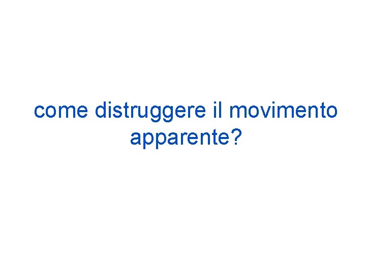 come distruggere il movimento apparente? 