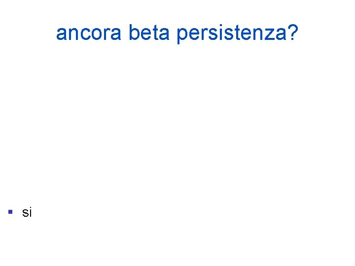 ancora beta persistenza? § si 