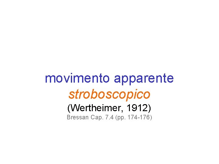 movimento apparente stroboscopico (Wertheimer, 1912) Bressan Cap. 7. 4 (pp. 174 -176) 