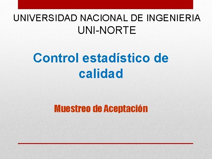 UNIVERSIDAD NACIONAL DE INGENIERIA UNI-NORTE Control estadístico de calidad Muestreo de Aceptación 