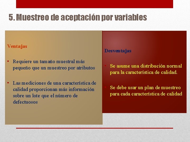 5. Muestreo de aceptación por variables Ventajas • Requiere un tamaño muestral más pequeño