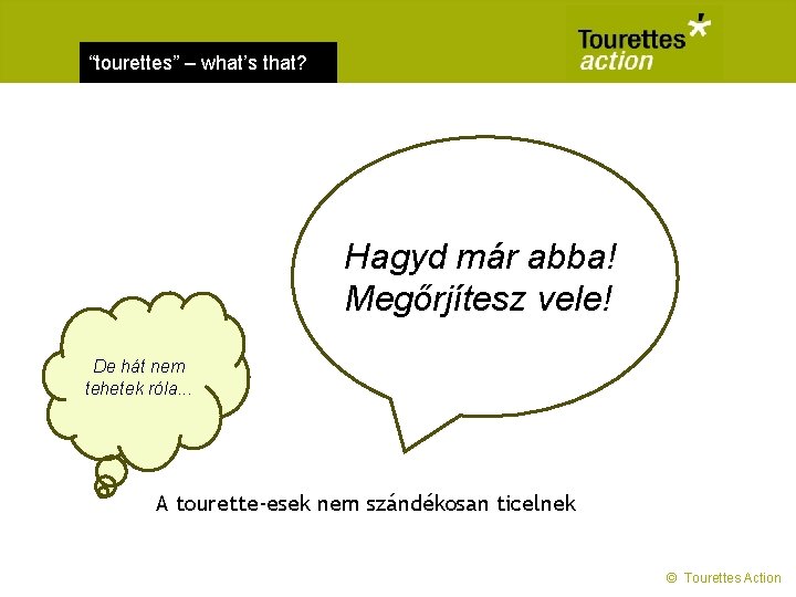 “tourettes” – what’s that? Hagyd már abba! Megőrjítesz vele! De hát nem tehetek róla.
