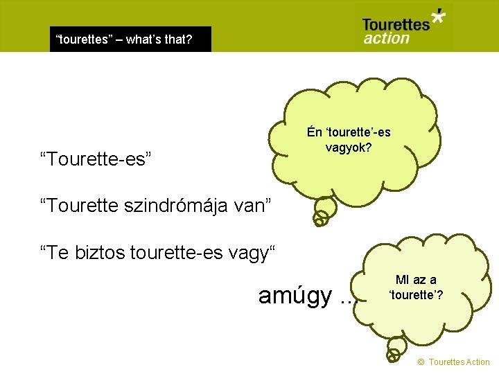 “tourettes” – what’s that? Én ‘tourette’-es vagyok? “Tourette-es” “Tourette szindrómája van” “Te biztos tourette-es