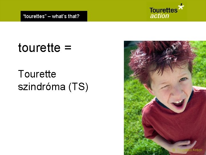 “tourettes” – what’s that? tourette = Tourette szindróma (TS) © Tourettes Action 