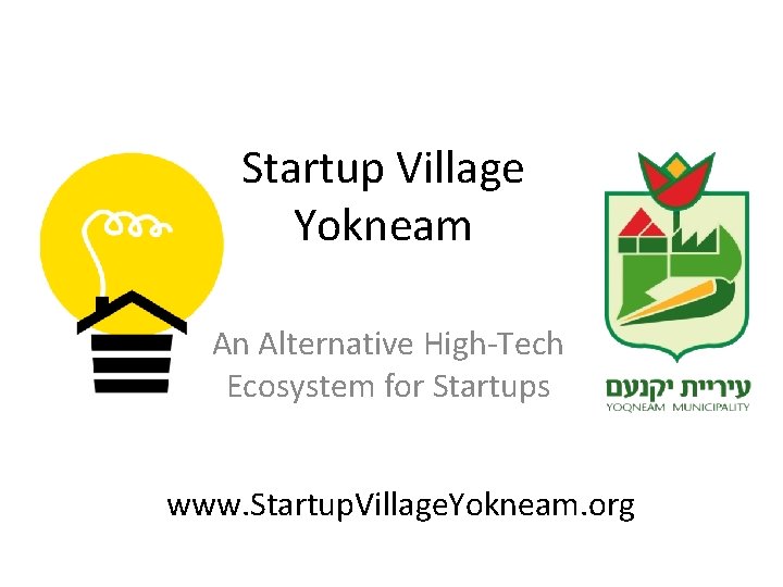 Startup Village Yokneam An Alternative High-Tech Ecosystem for Startups www. Startup. Village. Yokneam. org