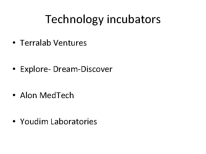 Technology incubators • Terralab Ventures • Explore- Dream-Discover • Alon Med. Tech • Youdim