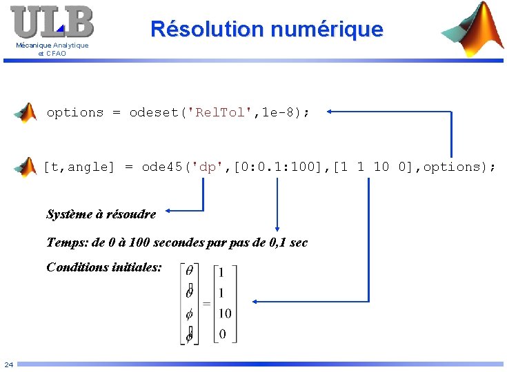 Mécanique Analytique et CFAO Résolution numérique options = odeset('Rel. Tol', 1 e-8); [t, angle]