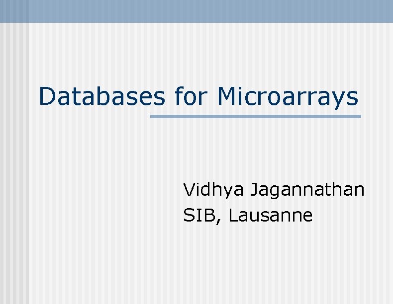 Databases for Microarrays Vidhya Jagannathan SIB, Lausanne 