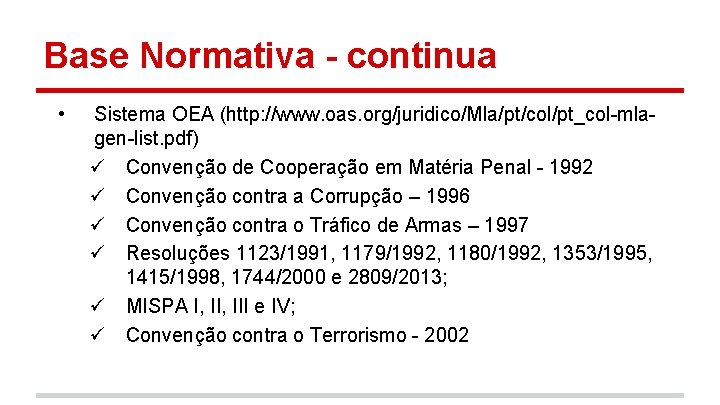 Base Normativa - continua • Sistema OEA (http: //www. oas. org/juridico/Mla/pt/col/pt_col-mlagen-list. pdf) ü Convenção