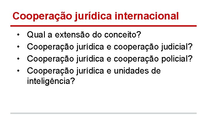 Cooperação jurídica internacional • • Qual a extensão do conceito? Cooperação jurídica e cooperação