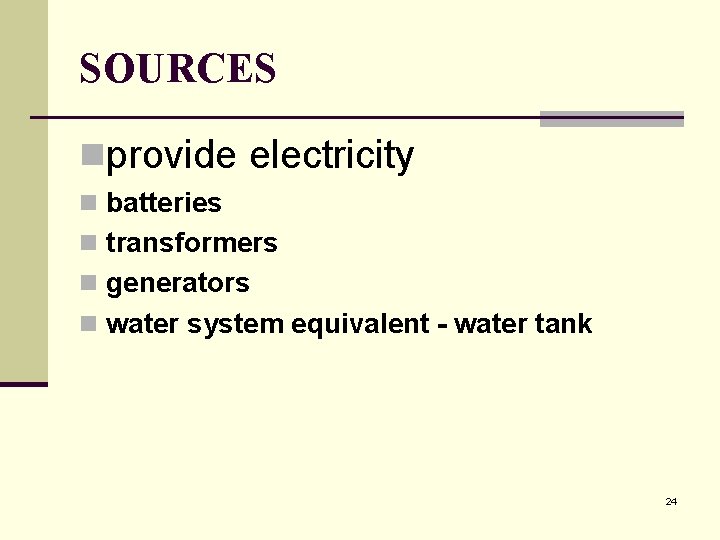 SOURCES nprovide electricity n batteries n transformers n generators n water system equivalent -