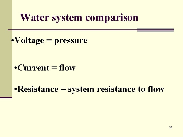 Water system comparison • Voltage = pressure • Current = flow • Resistance =