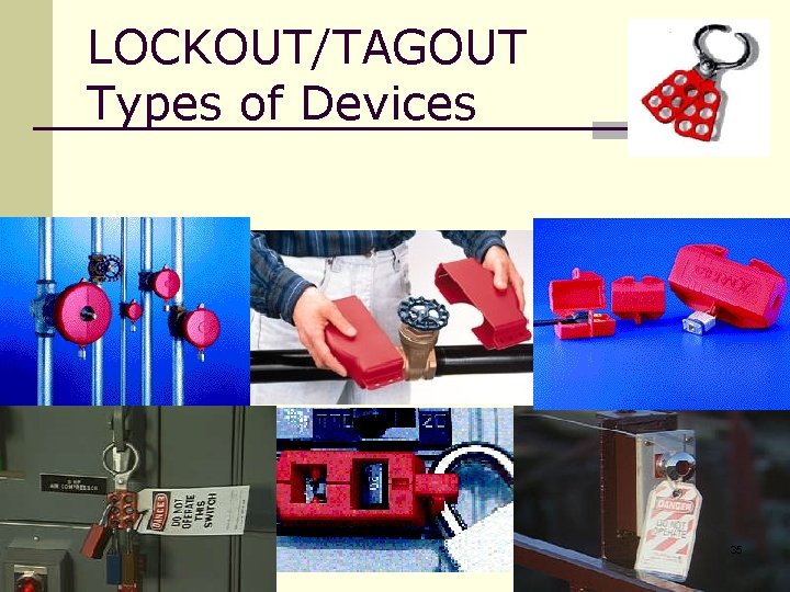 LOCKOUT/TAGOUT Types of Devices 35 