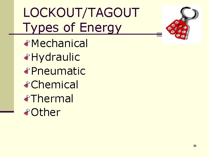 LOCKOUT/TAGOUT Types of Energy Mechanical Hydraulic Pneumatic Chemical Thermal Other 36 
