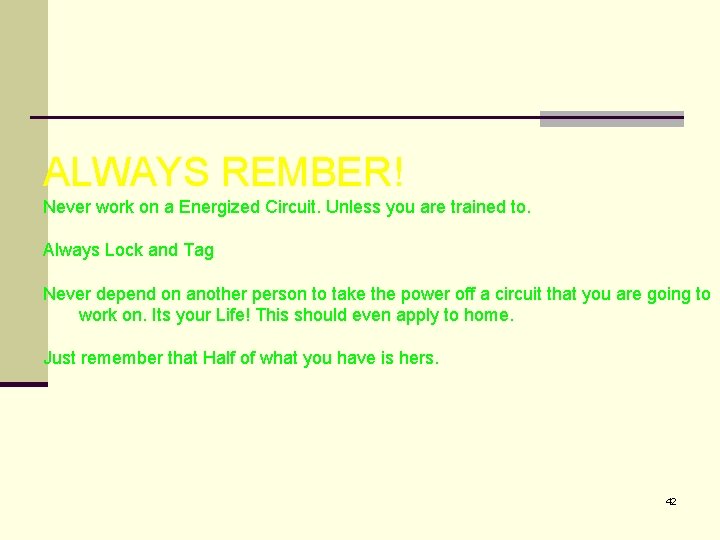 ALWAYS REMBER! Never work on a Energized Circuit. Unless you are trained to. Always