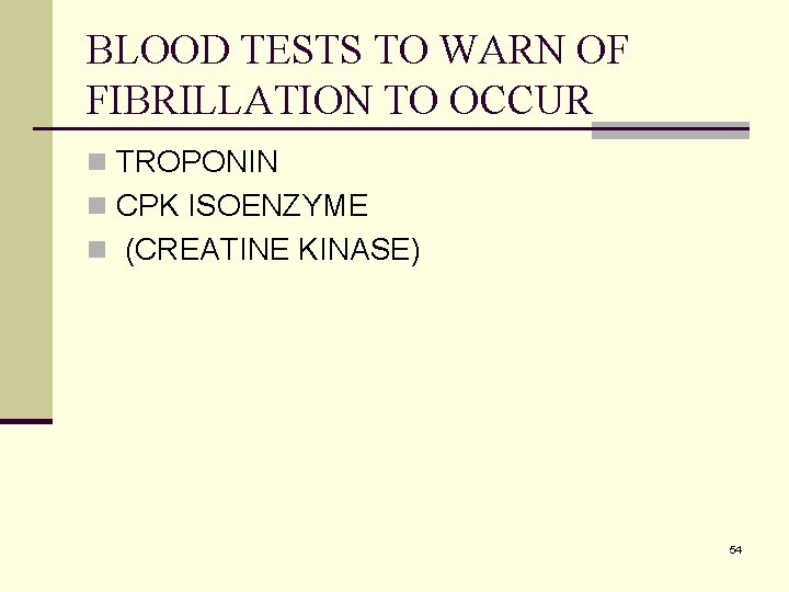 BLOOD TESTS TO WARN OF FIBRILLATION TO OCCUR n TROPONIN n CPK ISOENZYME n
