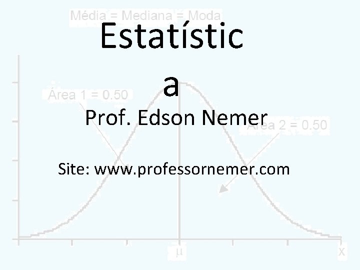Estatístic a Prof. Edson Nemer Site: www. professornemer. com 