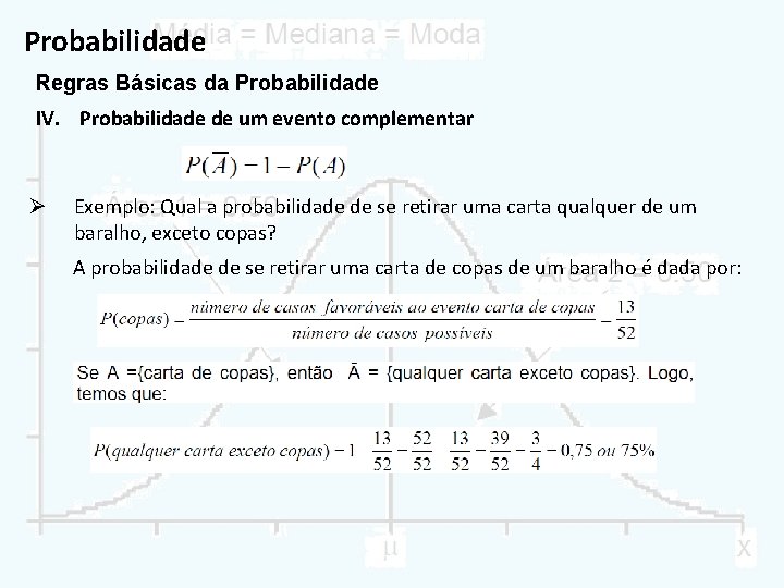 Probabilidade Regras Básicas da Probabilidade IV. Probabilidade de um evento complementar Ø Exemplo: Qual