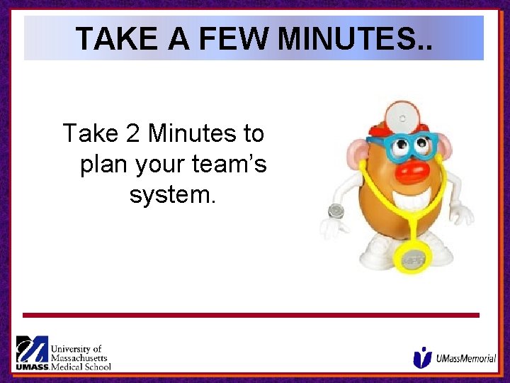 TAKE A FEW MINUTES. . Take 2 Minutes to plan your team’s system. TAKE A FEW MINUTES. . Take 2 Minutes to plan your team’s system.