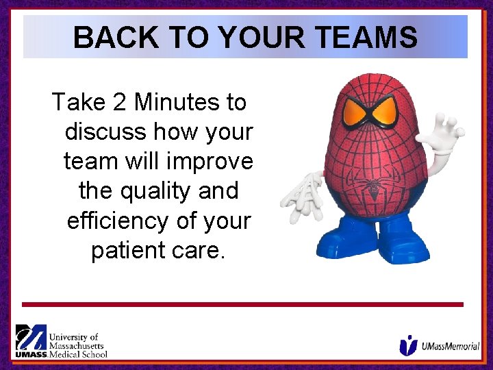 BACK TO YOUR TEAMS Take 2 Minutes to discuss how your team will improve BACK TO YOUR TEAMS Take 2 Minutes to discuss how your team will improve