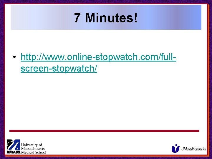 7 Minutes! • http: //www. online-stopwatch. com/fullscreen-stopwatch/ 7 Minutes! • http: //www. online-stopwatch. com/fullscreen-stopwatch/
