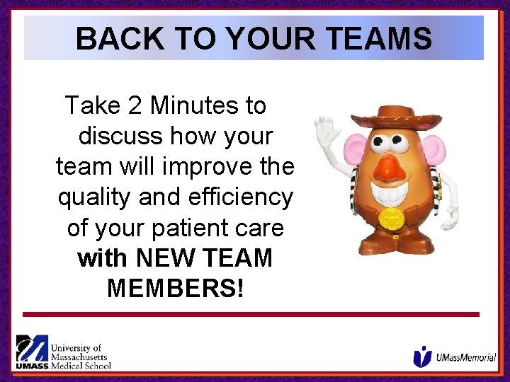 BACK TO YOUR TEAMS Take 2 Minutes to discuss how your team will improve BACK TO YOUR TEAMS Take 2 Minutes to discuss how your team will improve