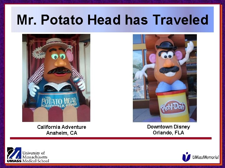 Mr. Potato Head has Traveled California Adventure Anaheim, CA Downtown Disney Orlando, FLA Mr. Potato Head has Traveled California Adventure Anaheim, CA Downtown Disney Orlando, FLA