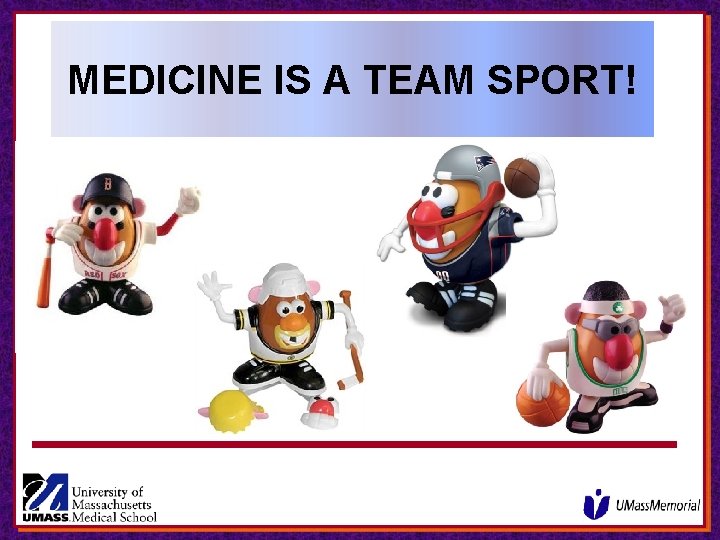 MEDICINE IS A TEAM SPORT! MEDICINE IS A TEAM SPORT!