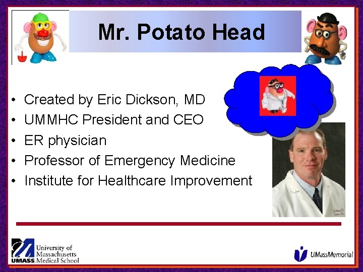 Mr. Potato Head • • • Created by Eric Dickson, MD UMMHC President and Mr. Potato Head • • • Created by Eric Dickson, MD UMMHC President and
