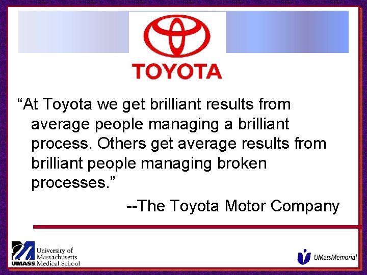“At Toyota we get brilliant results from average people managing a brilliant process. Others “At Toyota we get brilliant results from average people managing a brilliant process. Others