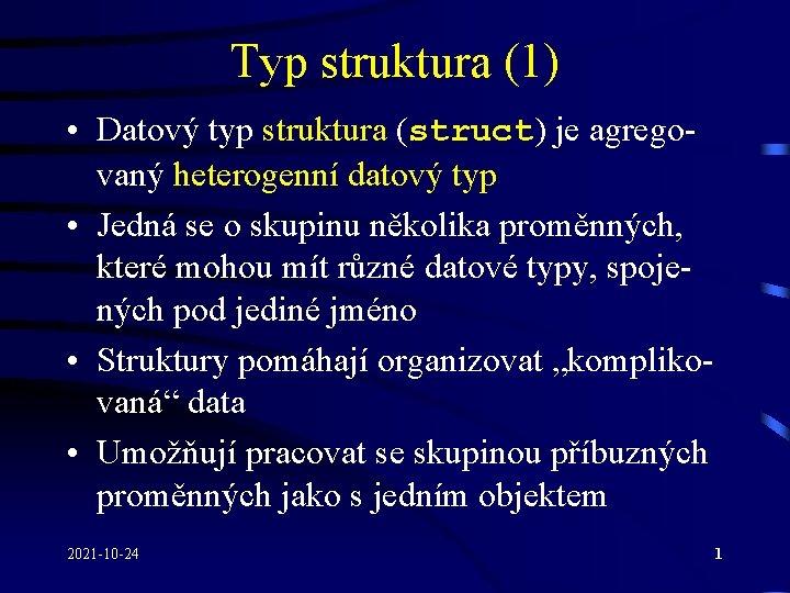 Typ struktura (1) • Datový typ struktura (struct) je agregovaný heterogenní datový typ •