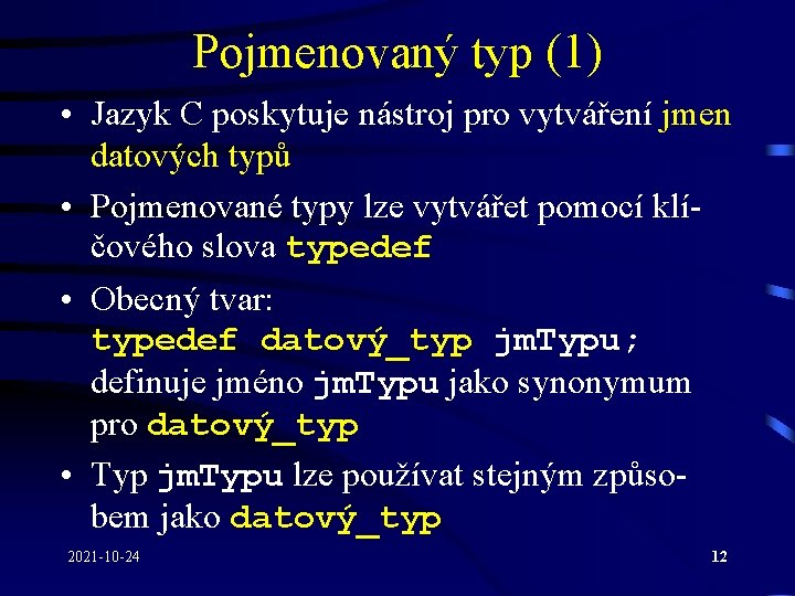 Pojmenovaný typ (1) • Jazyk C poskytuje nástroj pro vytváření jmen datových typů •