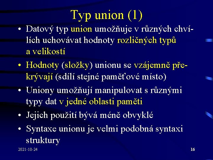 Typ union (1) • Datový typ union umožňuje v různých chvílích uchovávat hodnoty rozličných