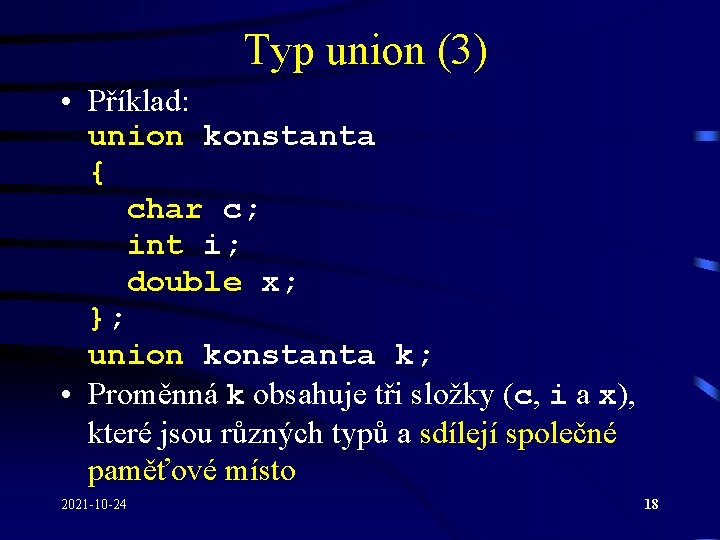 Typ union (3) • Příklad: union konstanta { char c; int i; double x;