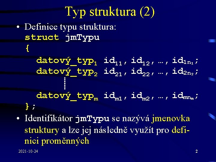 Typ struktura (2) • Definice typu struktura: struct jm. Typu { datový_typ 1 id