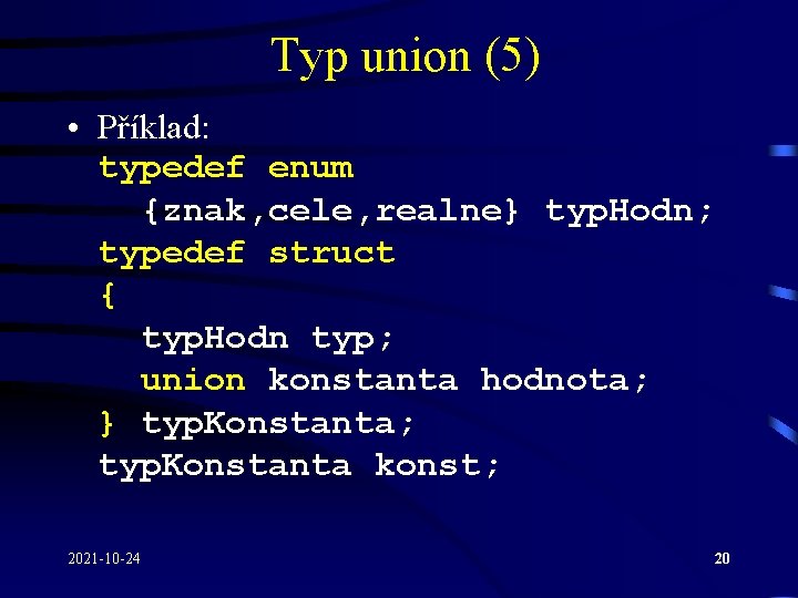 Typ union (5) • Příklad: typedef enum {znak, cele, realne} typ. Hodn; typedef struct