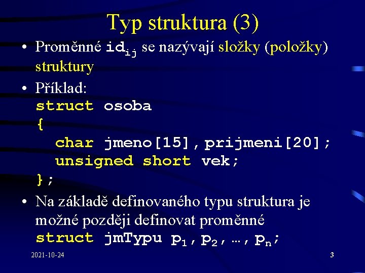 Typ struktura (3) • Proměnné idij se nazývají složky (položky) struktury • Příklad: struct