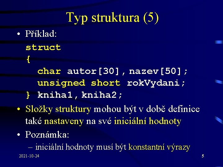 Typ struktura (5) • Příklad: struct { char autor[30], nazev[50]; unsigned short rok. Vydani;