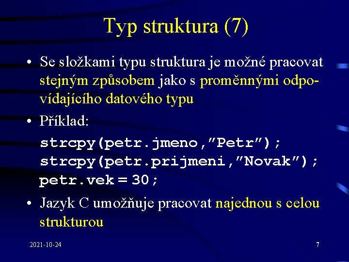 Typ struktura (7) • Se složkami typu struktura je možné pracovat stejným způsobem jako