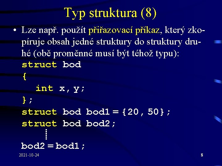 Typ struktura (8) • Lze např. použít přiřazovací příkaz, který zkopíruje obsah jedné struktury