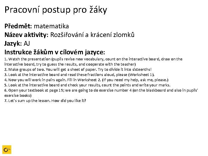 Pracovní postup pro žáky Předmět: matematika Název aktivity: Rozšiřování a krácení zlomků Jazyk: AJ