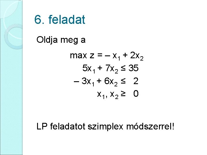 6. feladat Oldja meg a max z = – x 1 + 2 x