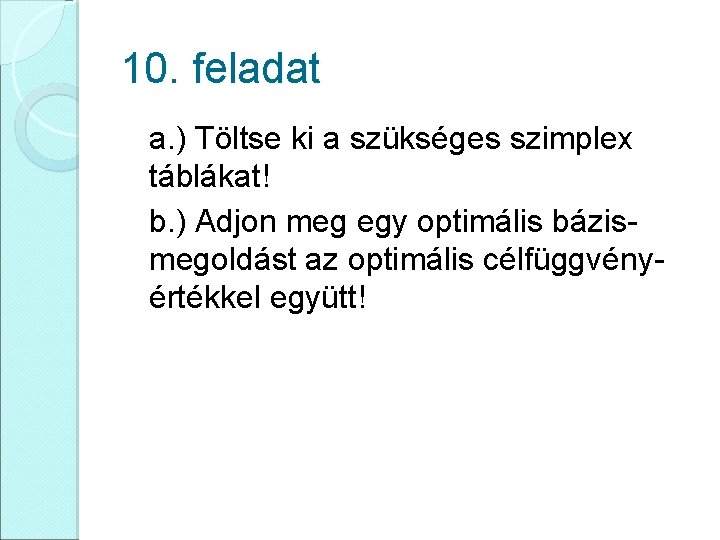 10. feladat a. ) Töltse ki a szükséges szimplex táblákat! b. ) Adjon meg